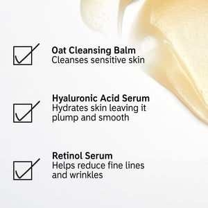 Oat Cleansing Balm soothes & cleanses, HA Serum hydrates for plump, smooth skin, and Retinol Serum reduces fine lines & wrinkles
