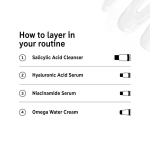How to layer products in the Blackhead Routine 1. Salicylic Cleanser, 2. Hyaluronic Serum, 3. niacinamide Serum, 4. Omega Water Cream