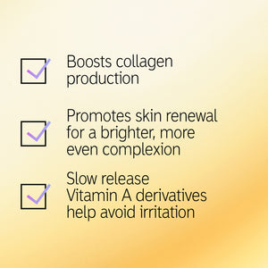 Boost collagen production, Promotes skin renewal for a brighter more even complexion, slow release vitamin A to avoid irritation